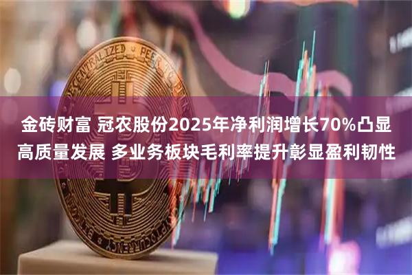金砖财富 冠农股份2025年净利润增长70%凸显高质量发展 多业务板块毛利率提升彰显盈利韧性